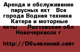 Аренда и обслуживание парусных яхт - Все города Водная техника » Катера и моторные яхты   . Ростовская обл.,Новочеркасск г.